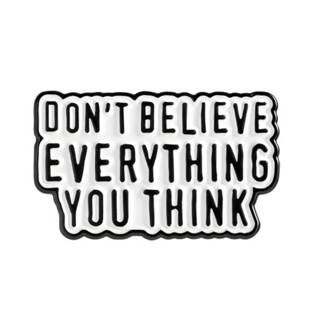 Don't Believe Everything You Think Pin Badge