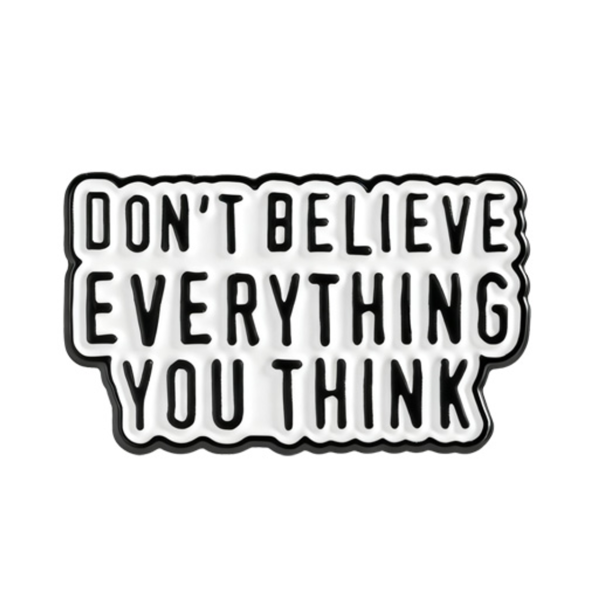 Don't Believe Everything You Think Pin Badge
