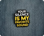 Your Silence Is My Favourite Sound Pin Badge